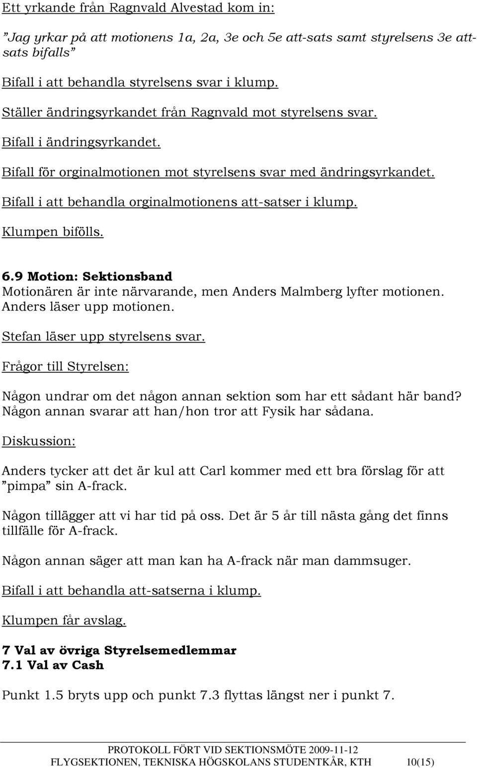 Bifall i att behandla orginalmotionens att-satser i klump. Klumpen bifölls. 6.9 Motion: Sektionsband Motionären är inte närvarande, men Anders Malmberg lyfter motionen. Anders läser upp motionen.