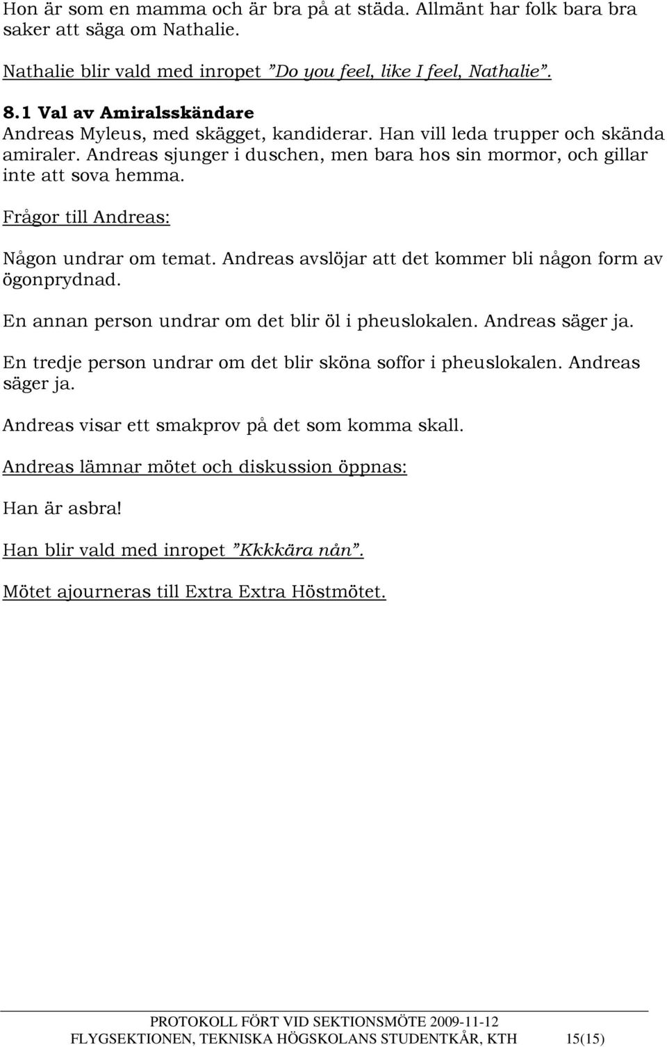 Frågor till Andreas: Någon undrar om temat. Andreas avslöjar att det kommer bli någon form av ögonprydnad. En annan person undrar om det blir öl i pheuslokalen. Andreas säger ja.