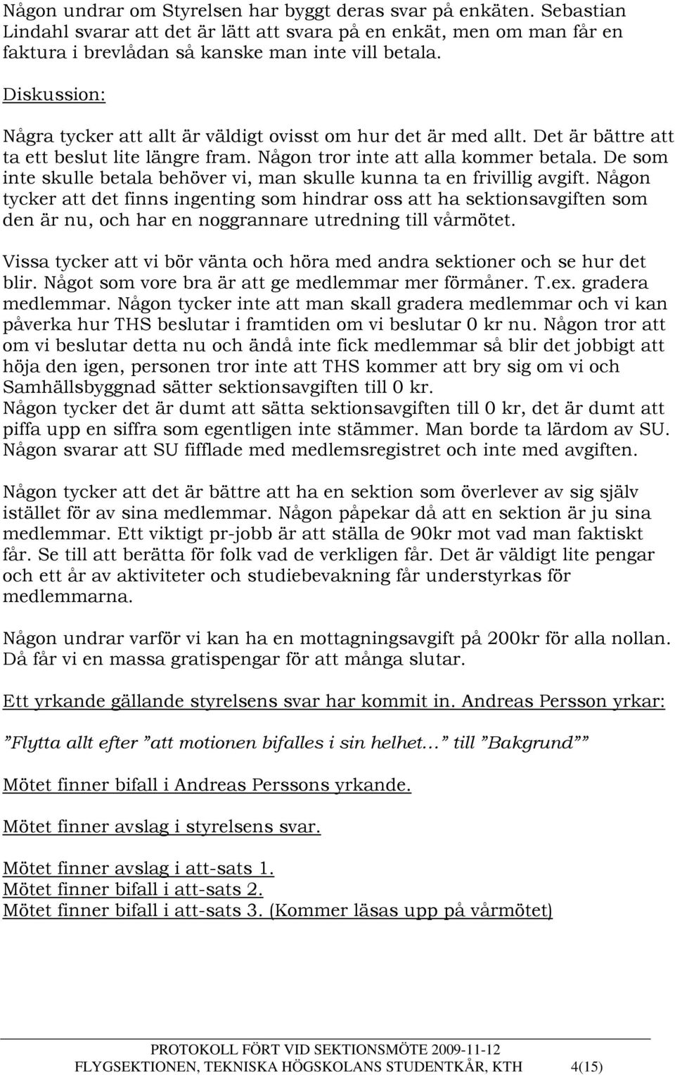 De som inte skulle betala behöver vi, man skulle kunna ta en frivillig avgift.