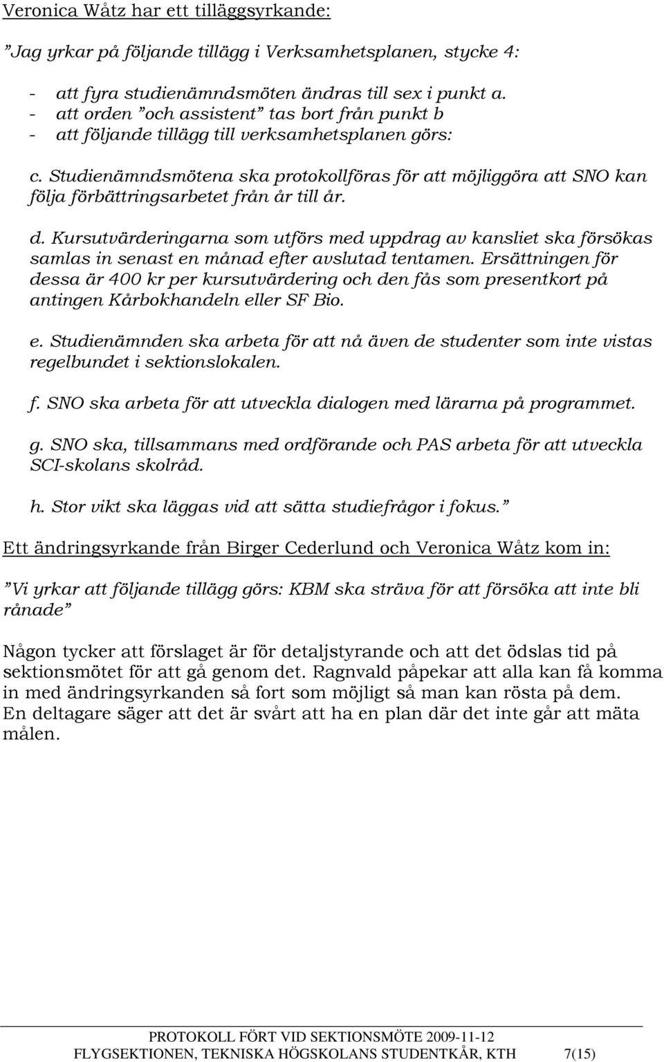 Studienämndsmötena ska protokollföras för att möjliggöra att SNO kan följa förbättringsarbetet från år till år. d.