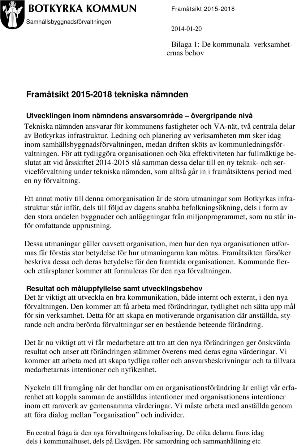 Ledning och planering av verksamheten mm sker idag inom samhällsbyggnadsförvaltningen, medan driften sköts av kommunledningsförvaltningen.