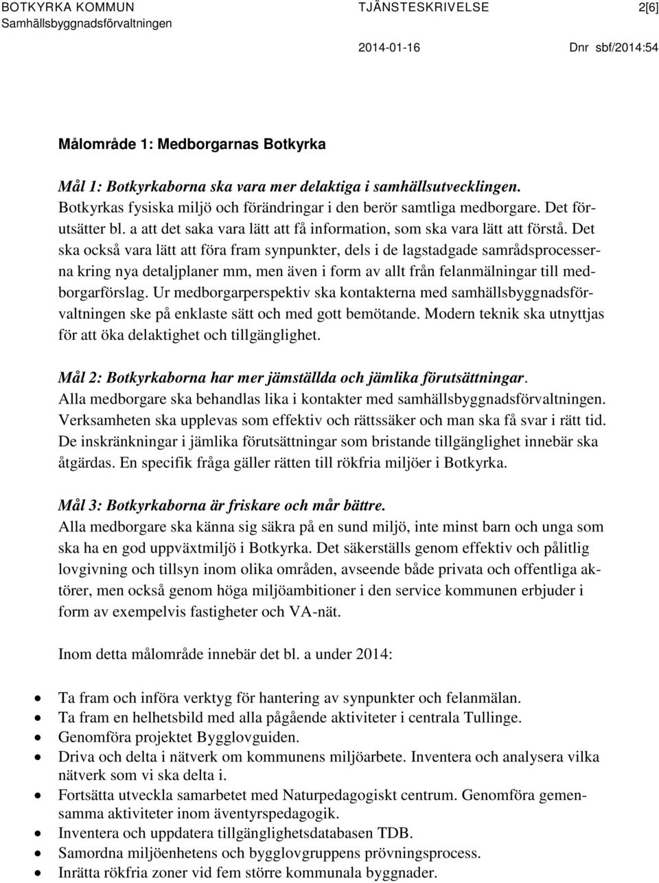 Det ska också vara lätt att föra fram synpunkter, dels i de lagstadgade samrådsprocesserna kring nya detaljplaner mm, men även i form av allt från felanmälningar till medborgarförslag.