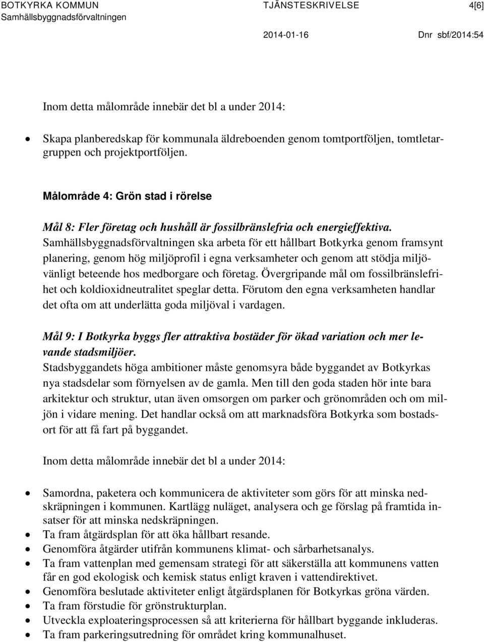 Samhällsbyggnadsförvaltningen ska arbeta för ett hållbart Botkyrka genom framsynt planering, genom hög miljöprofil i egna verksamheter och genom att stödja miljövänligt beteende hos medborgare och