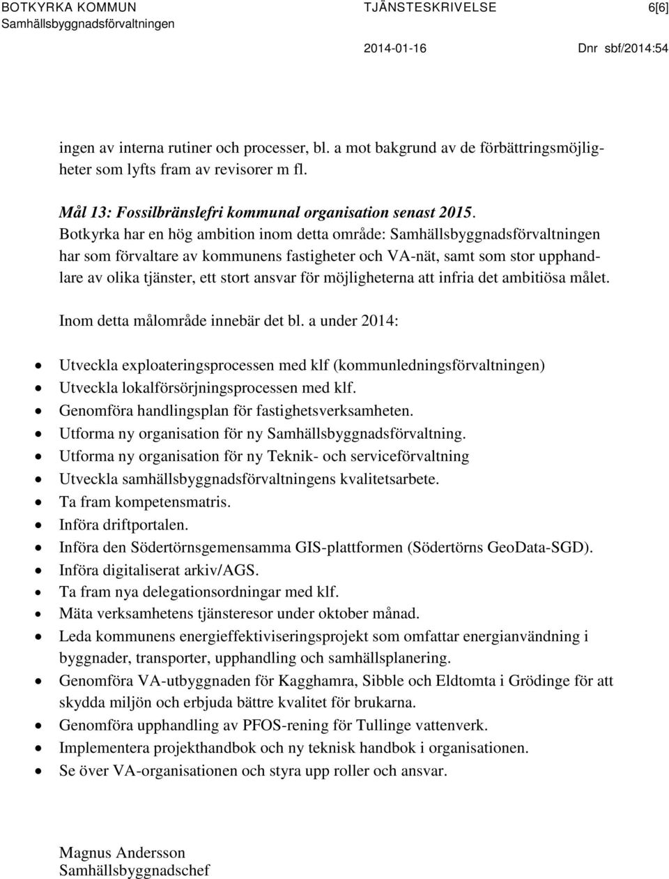 Botkyrka har en hög ambition inom detta område: Samhällsbyggnadsförvaltningen har som förvaltare av kommunens fastigheter och VA-nät, samt som stor upphandlare av olika tjänster, ett stort ansvar för