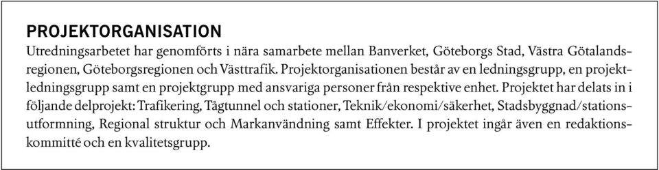 Projektorganisationen består av en ledningsgrupp, en projektledningsgrupp samt en projektgrupp med ansvariga personer från respektive enhet.