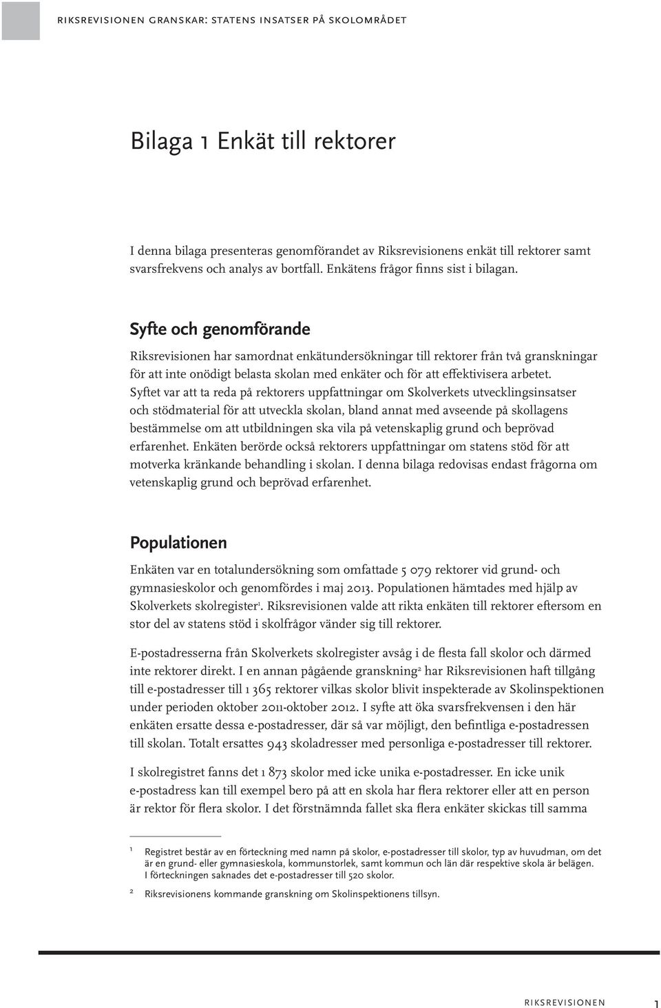 Syfte och genomförande Riksrevisionen har samordnat enkätundersökningar till rektorer från två granskningar för att inte onödigt belasta skolan med enkäter och för att effektivisera arbetet.