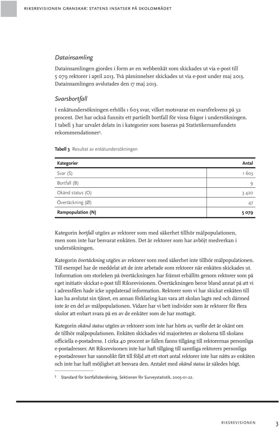 Svarsbortfall I enkätundersökningen erhölls 1 603 svar, vilket motsvarar en svarsfrekvens på 32 procent. Det har också funnits ett partiellt bortfall för vissa frågor i undersökningen.