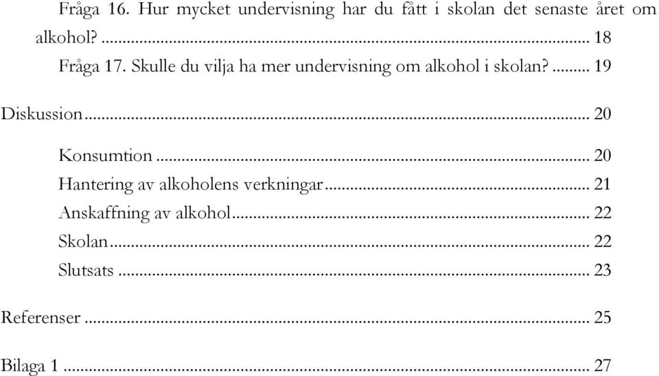 ... 18 Fråga 17. Skulle du vilja ha mer undervisning om alkohol i skolan?