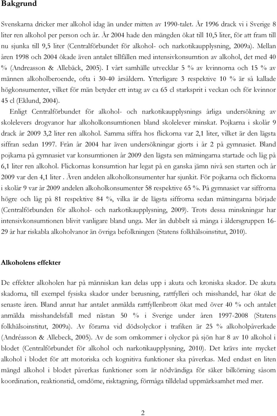 Mellan åren 1998 och 2004 ökade även antalet tillfällen med intensivkonsumtion av alkohol, det med 40 % (Andreasson & Allebäck, 2005).