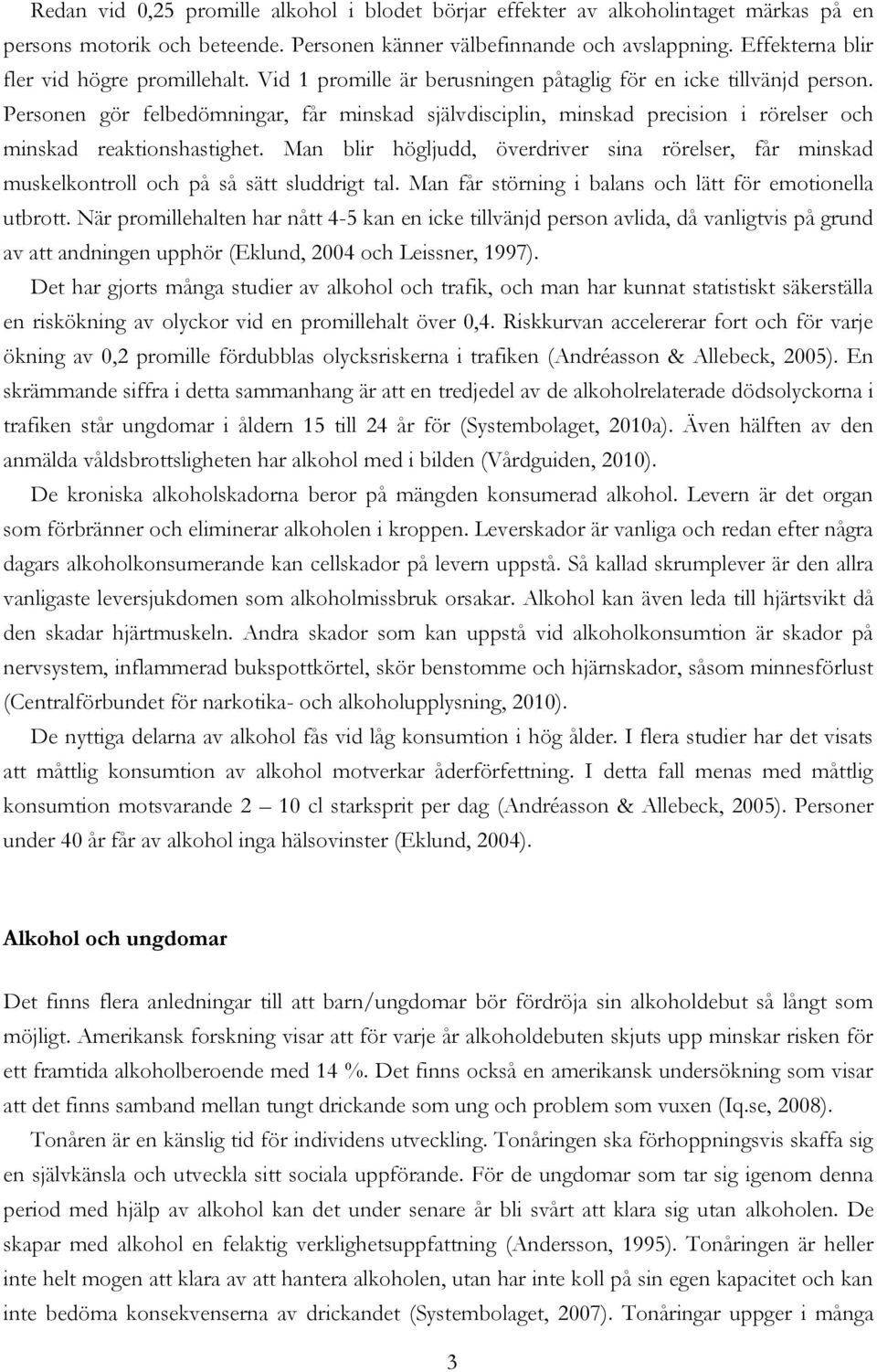 Personen gör felbedömningar, får minskad självdisciplin, minskad precision i rörelser och minskad reaktionshastighet.
