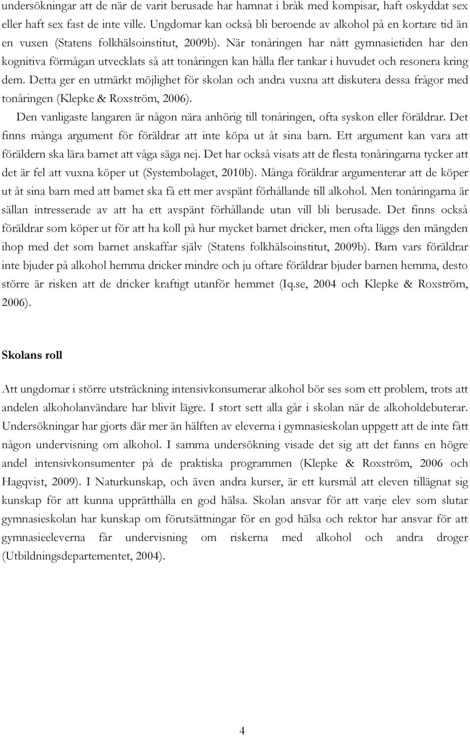 När tonåringen har nått gymnasietiden har den kognitiva förmågan utvecklats så att tonåringen kan hålla fler tankar i huvudet och resonera kring dem.