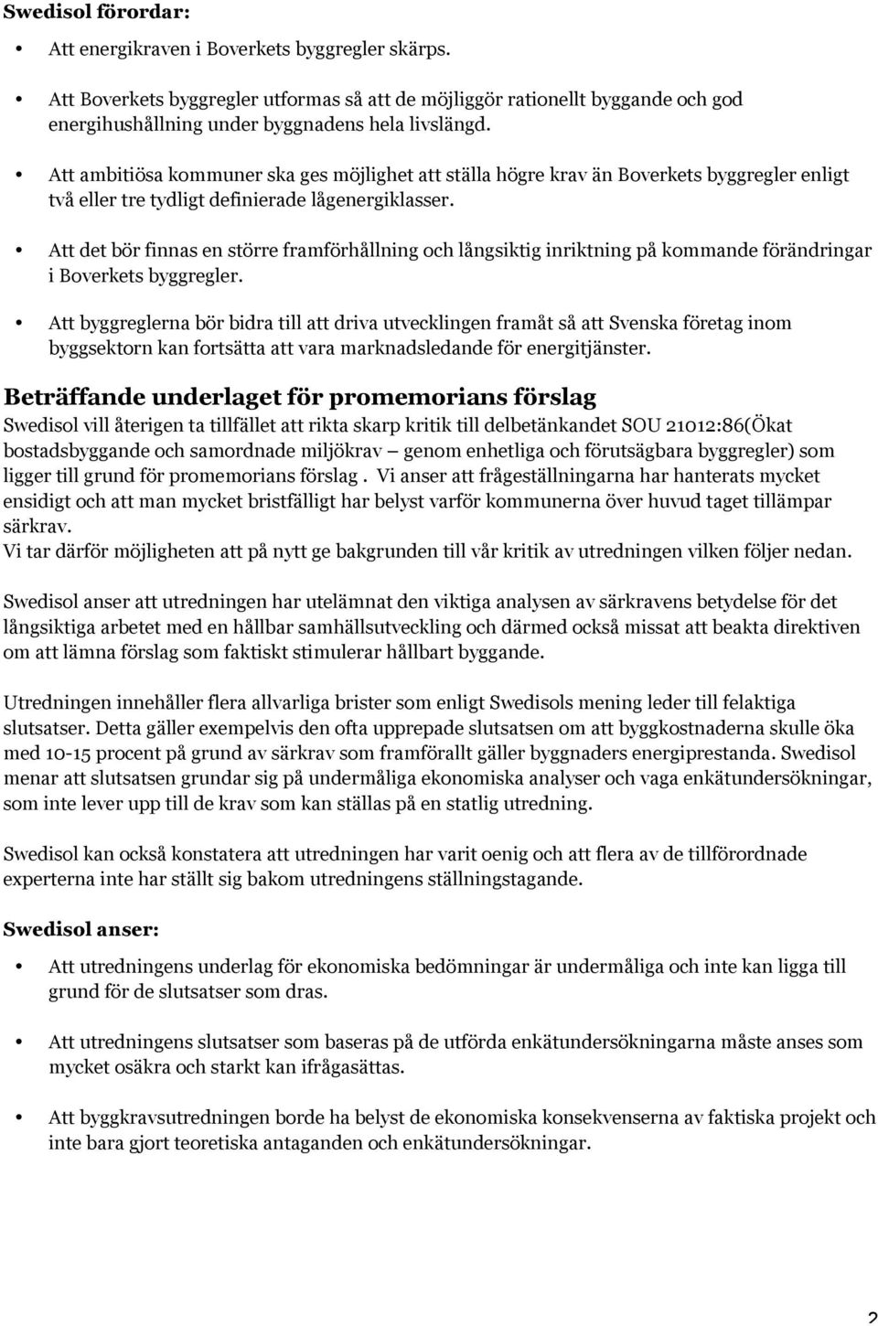 Att det bör finnas en större framförhållning och långsiktig inriktning på kommande förändringar i Boverkets byggregler.