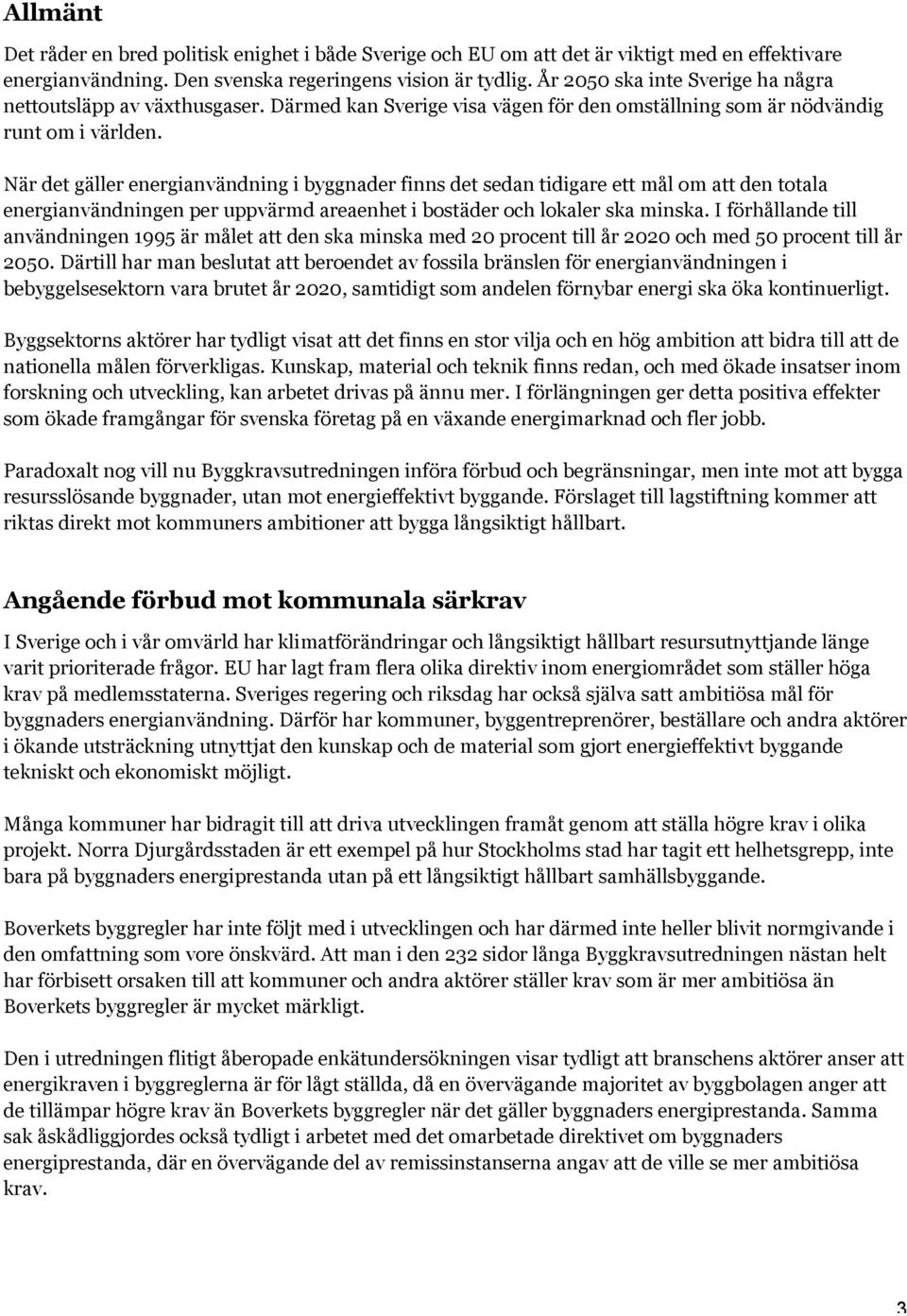 När det gäller energianvändning i byggnader finns det sedan tidigare ett mål om att den totala energianvändningen per uppvärmd areaenhet i bostäder och lokaler ska minska.