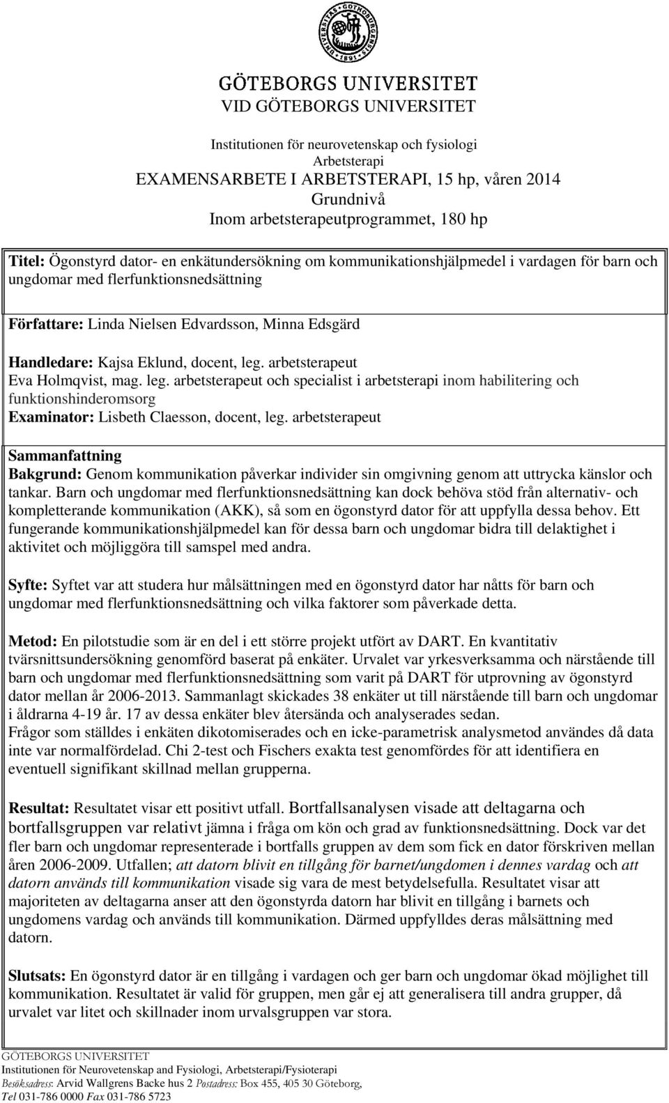 docent, leg. arbetsterapeut Eva Holmqvist, mag. leg. arbetsterapeut och specialist i arbetsterapi inom habilitering och funktionshinderomsorg Examinator: Lisbeth Claesson, docent, leg.