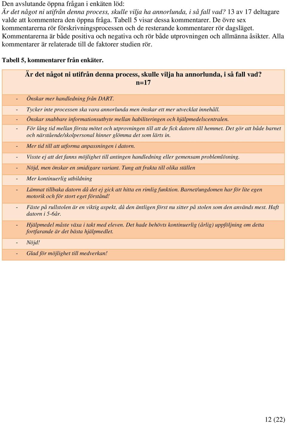 Kommentarerna är både positiva och negativa och rör både utprovningen och allmänna åsikter. Alla kommentarer är relaterade till de faktorer studien rör. Tabell 5, kommentarer från enkäter.