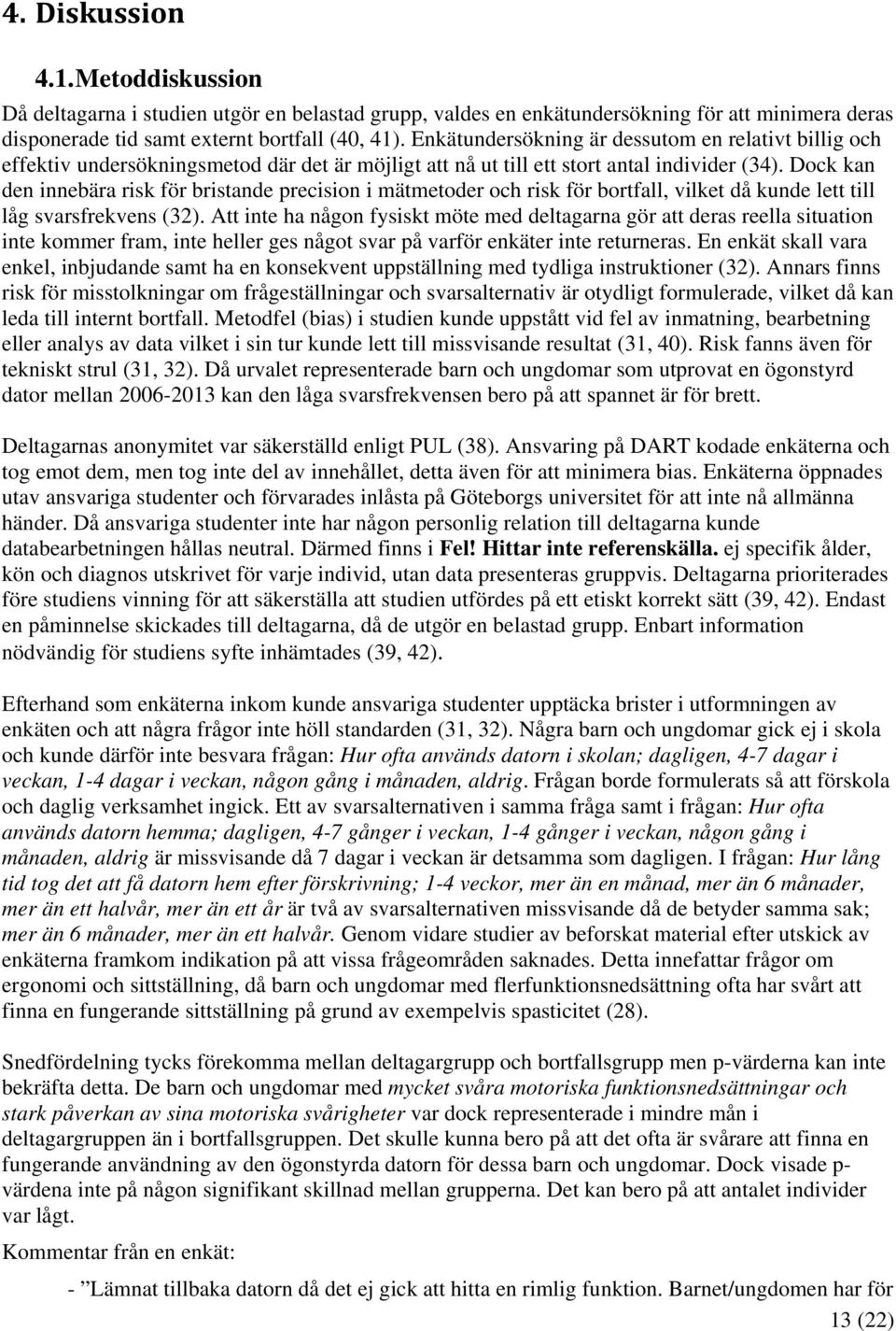 Dock kan den innebära risk för bristande precision i mätmetoder och risk för bortfall, vilket då kunde lett till låg svarsfrekvens (3).