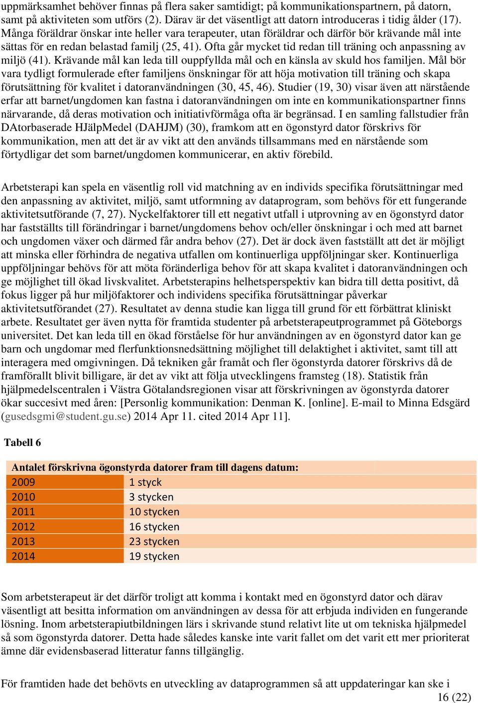 Ofta går mycket tid redan till träning och anpassning av miljö (41). Krävande mål kan leda till ouppfyllda mål och en känsla av skuld hos familjen.