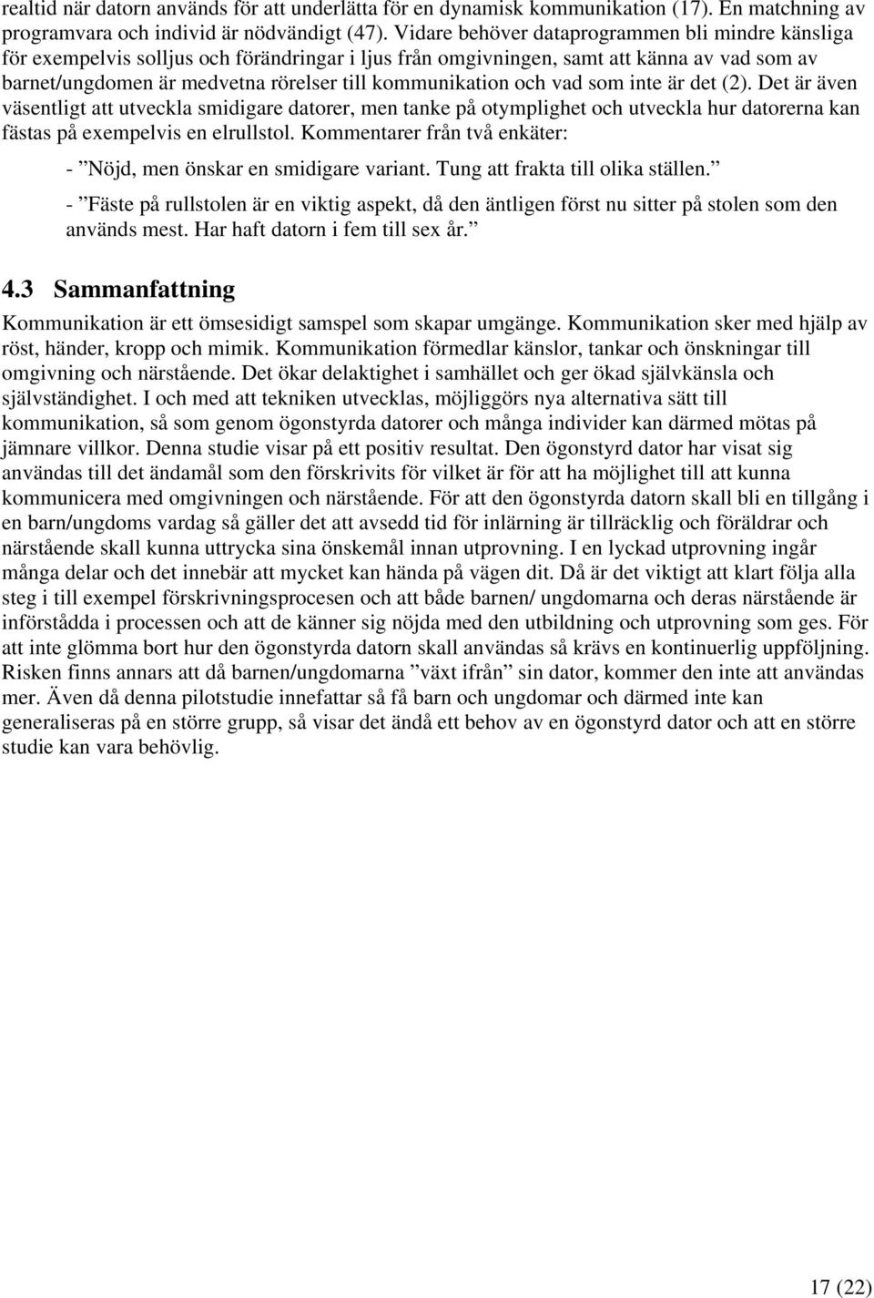 och vad som inte är det (). Det är även väsentligt att utveckla smidigare datorer, men tanke på otymplighet och utveckla hur datorerna kan fästas på exempelvis en elrullstol.