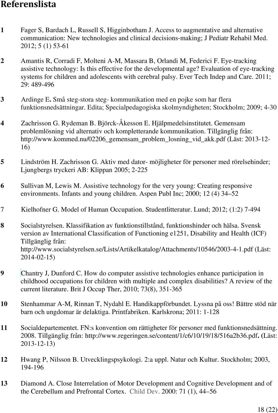 Evaluation of eye-tracking systems for children and adolescents with cerebral palsy. Ever Tech Indep and Care. 011; 9: 489-496 3 Ardinge E.