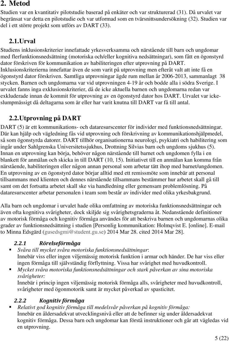 Urval Studiens inklusionskriterier innefattade yrkesverksamma och närstående till barn och ungdomar med flerfunktionsnedsättning (motoriska och/eller kognitiva nedsättningar), som fått en ögonstyrd