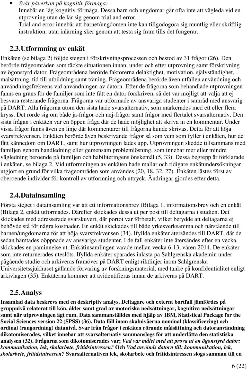 Utformning av enkät Enkäten (se bilaga ) följde stegen i förskrivningsprocessen och bestod av 31 frågor (6).