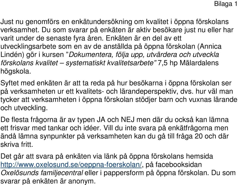 kvalitetsarbete 7,5 hp Mälardalens högskola. Syftet med enkäten är att ta reda på hur besökarna i öppna förskolan ser på verksamheten ur ett kvalitets- och lärandeperspektiv, dvs.