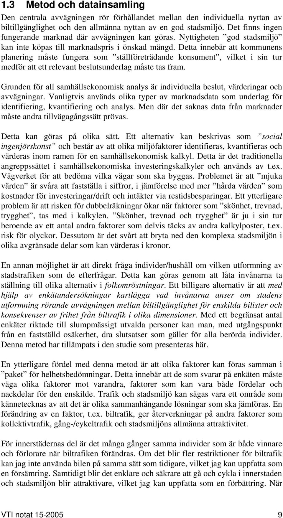 Detta innebär att kommunens planering måste fungera som ställföreträdande konsument, vilket i sin tur medför att ett relevant beslutsunderlag måste tas fram.