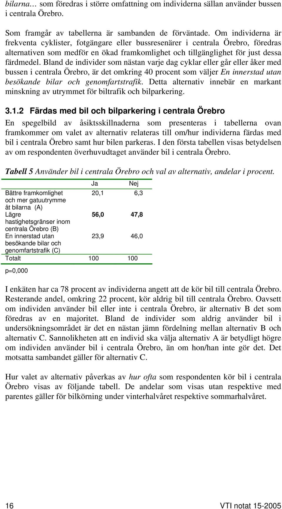 Bland de individer som nästan varje dag cyklar eller går eller åker med bussen i centrala Örebro, är det omkring 40 procent som väljer En innerstad utan besökande bilar och genomfartstrafik.