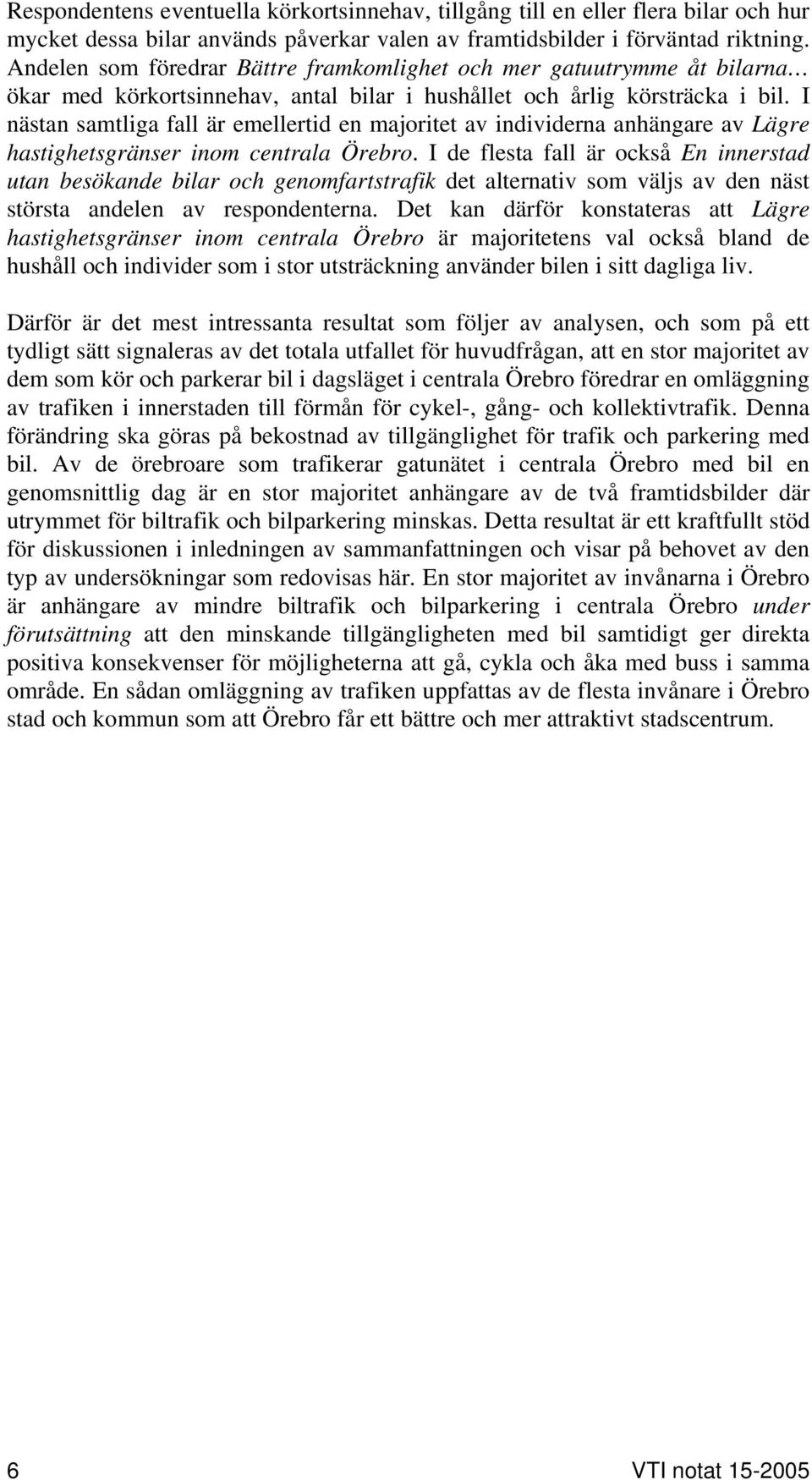 I nästan samtliga fall är emellertid en majoritet av individerna anhängare av Lägre hastighetsgränser inom centrala Örebro.