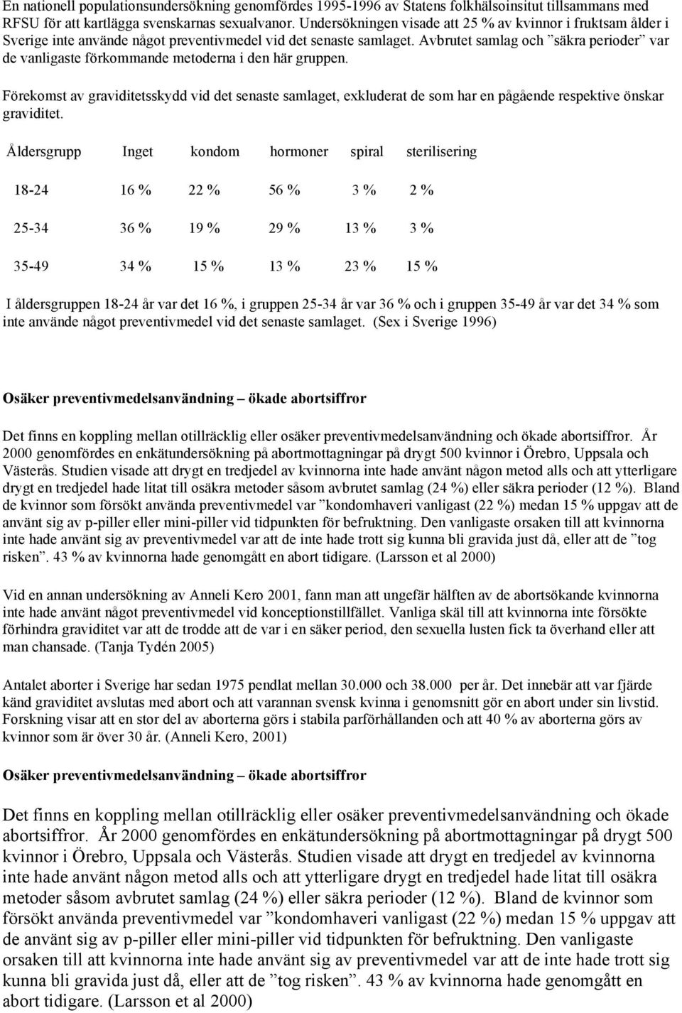 Avbrutet samlag och säkra perioder var de vanligaste förkommande metoderna i den här gruppen.