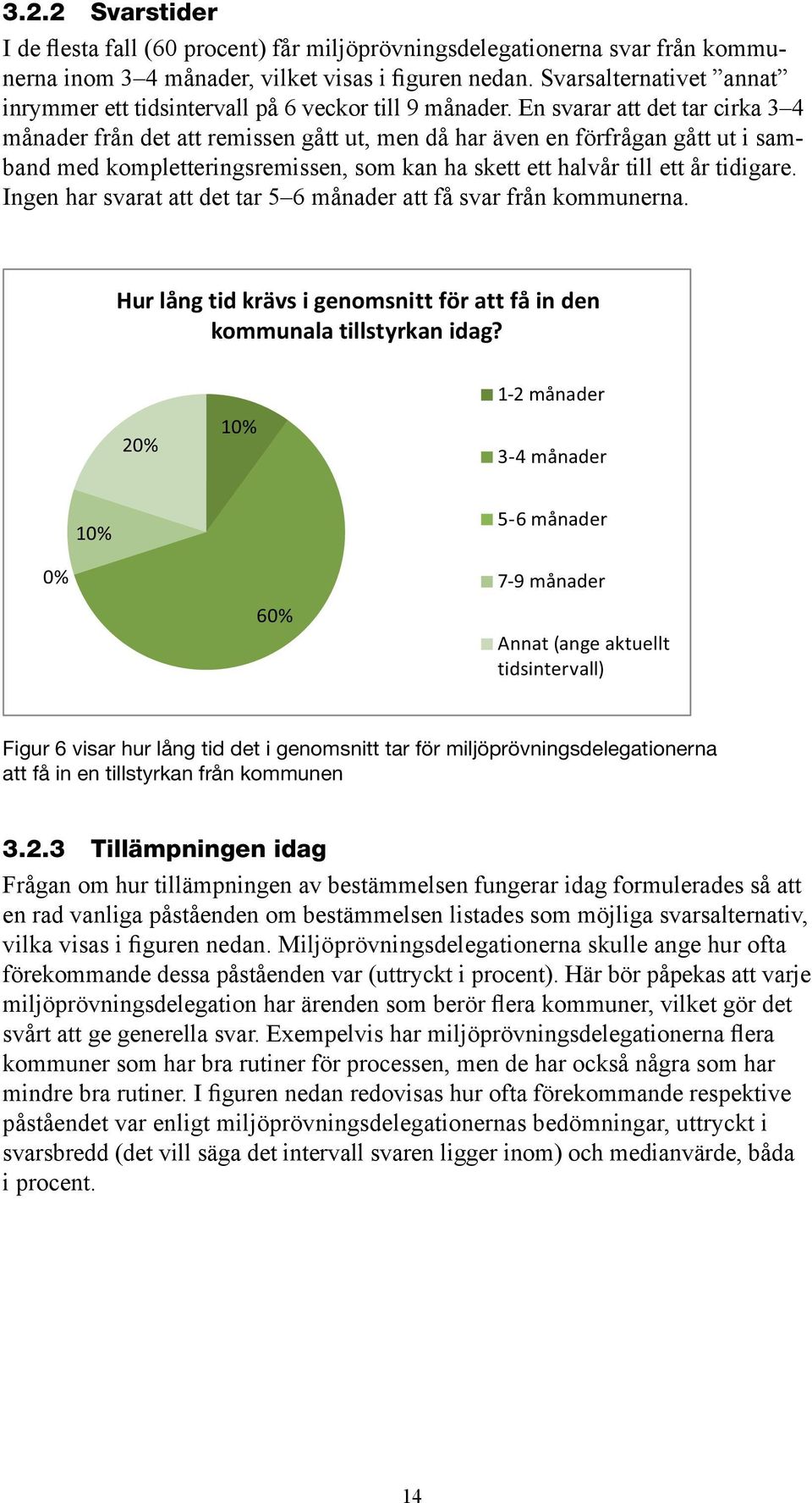 En svarar att det tar cirka 3 4 månader från det att remissen gått ut, men då har även en förfrågan gått ut i samband med kompletteringsremissen, som kan ha skett ett halvår till ett år tidigare.