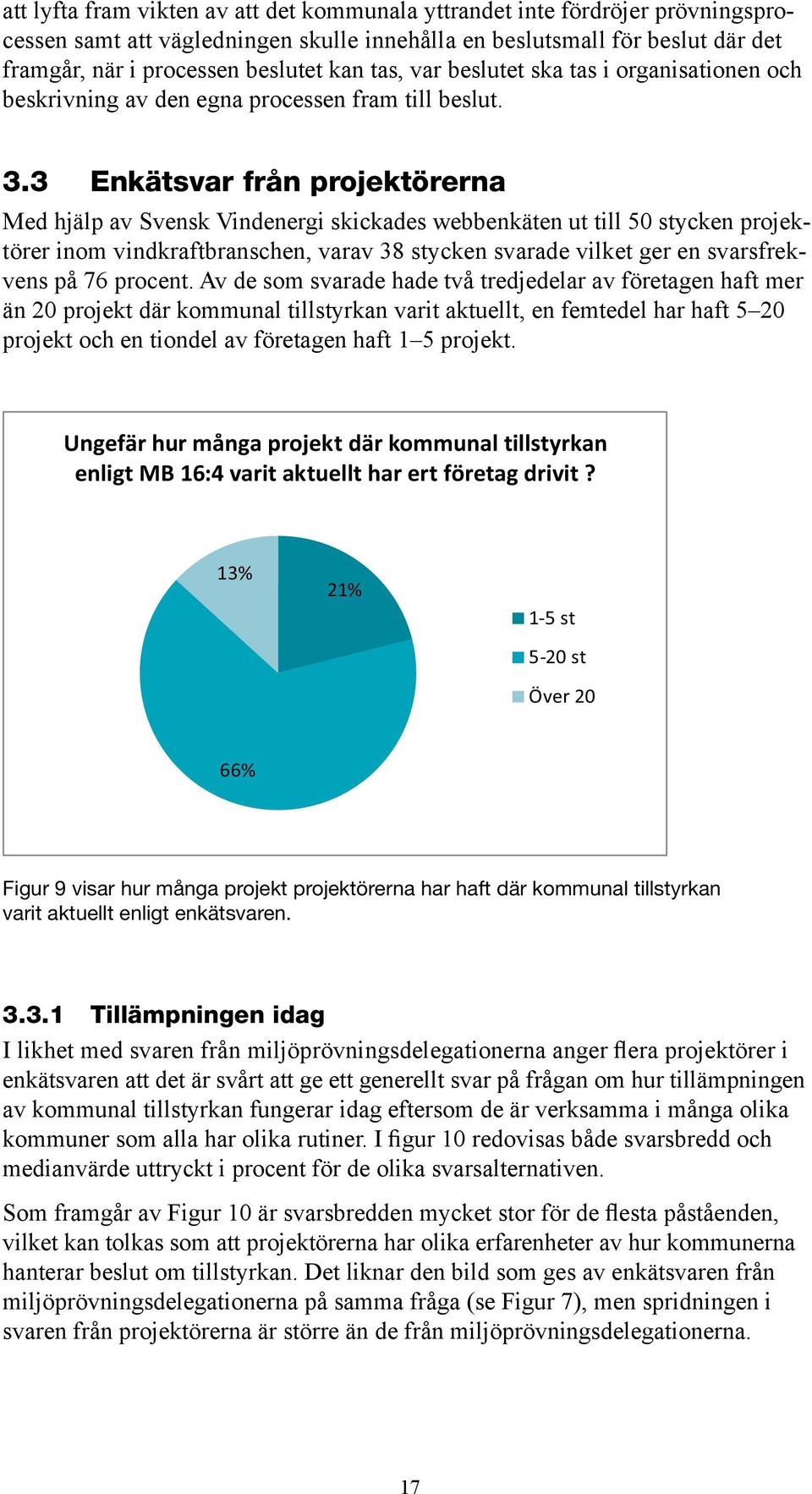 3 Enkätsvar från projektörerna Med hjälp av Svensk Vindenergi skickades webbenkäten ut till 50 stycken projektörer inom vindkraftbranschen, varav 38 stycken svarade vilket ger en svarsfrekvens på 76