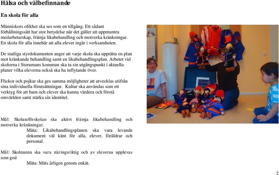 En skola för alla innebär att alla elever ingår i verksamheten. De statliga styrdokumenten anger att varje skola ska upprätta en plan mot kränkande behandling samt en likabehandlingsplan.