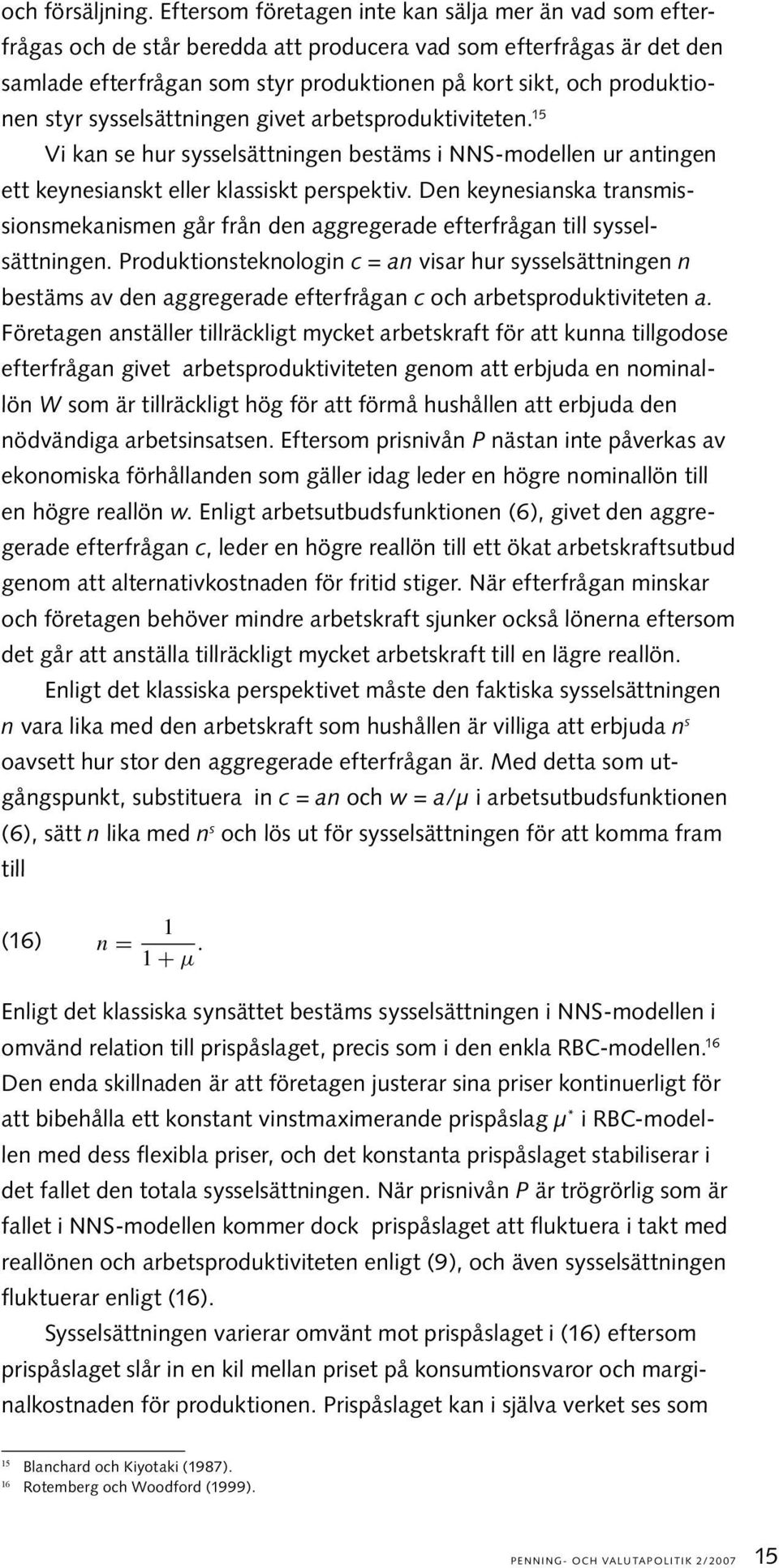 styr sysselsättningen givet arbetsproduktiviteten. 15 Vi kan se hur sysselsättningen bestäms i NNS-modellen ur antingen ett keynesianskt eller klassiskt perspektiv.