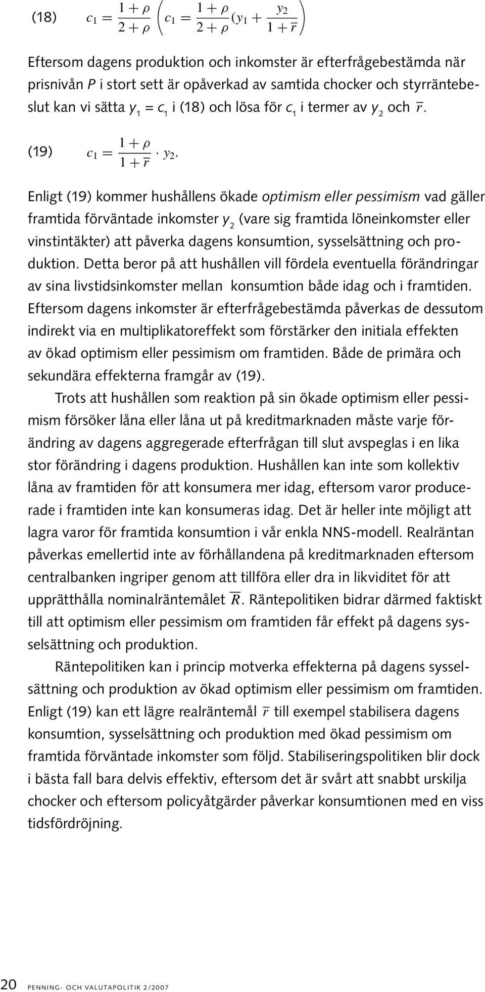 Enligt (19) kommer hushållens ökade optimism eller pessimism vad gäller framtida förväntade inkomster y 2 (vare sig framtida löneinkomster eller vinstintäkter) att påverka dagens konsumtion,