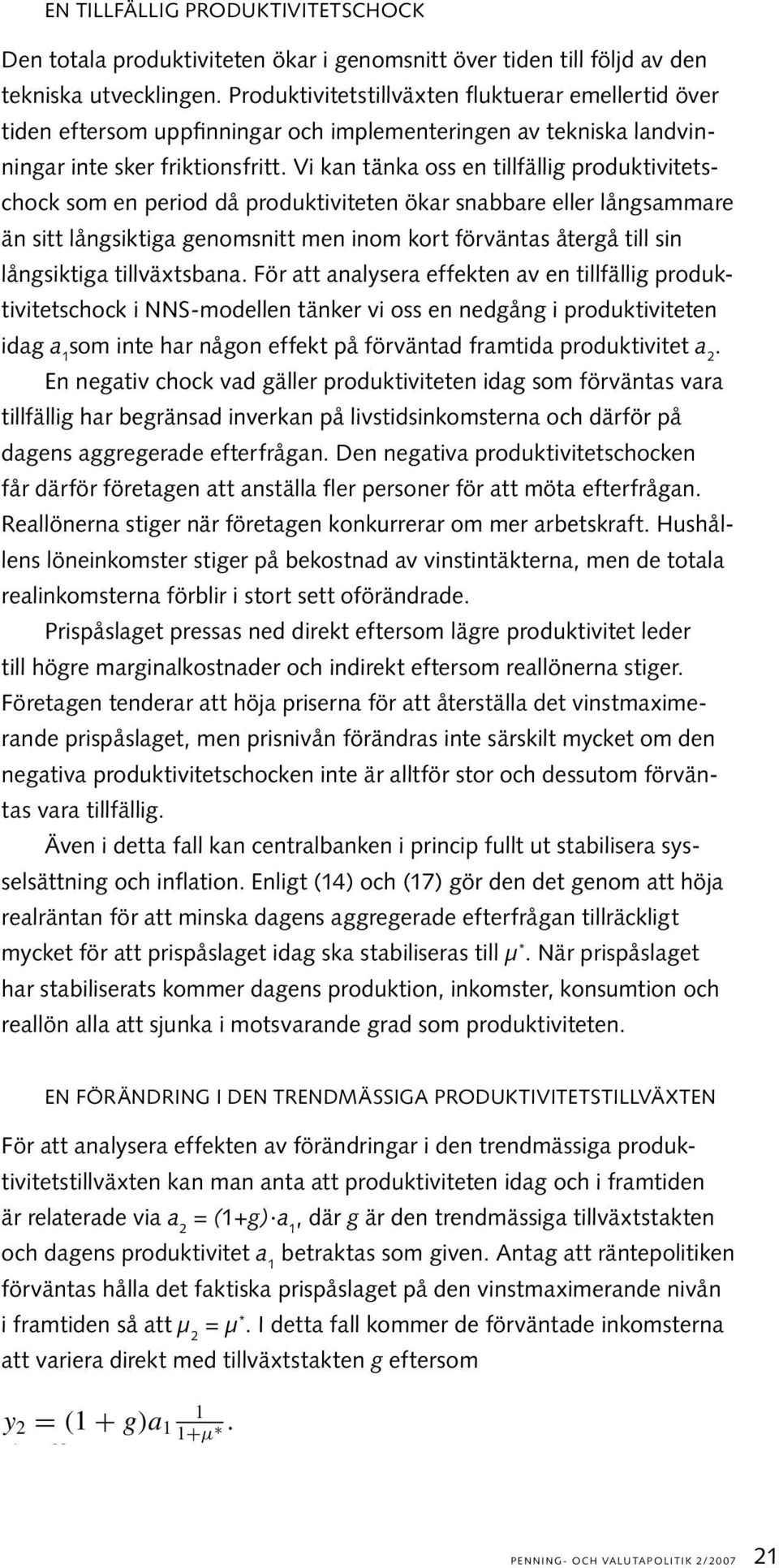 Vi kan tänka oss en tillfällig produktivitetschock som en period då produktiviteten ökar snabbare eller långsammare än sitt långsiktiga genomsnitt men inom kort förväntas återgå till sin långsiktiga