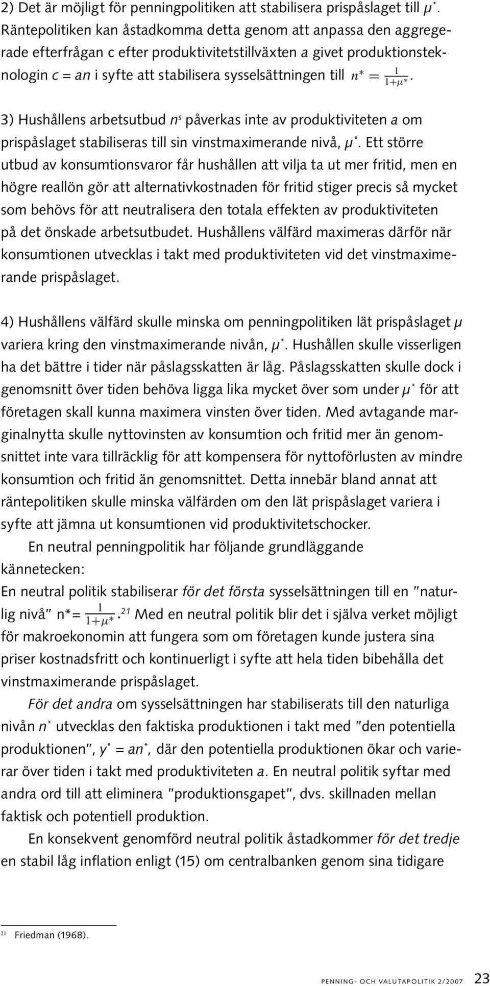 = 1. 1+μ 3) Hushållens arbetsutbud n s påverkas inte av produktiviteten a om prispåslaget stabiliseras till sin vinstmaximerande nivå, µ *.