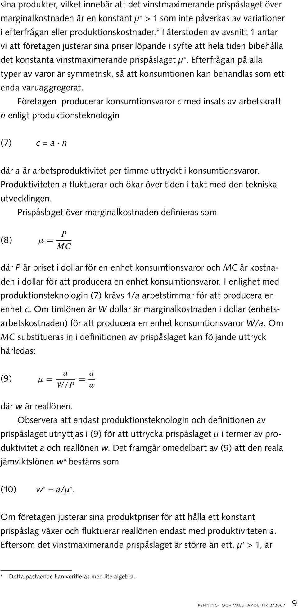 Efterfrågan på alla typer av varor är symmetrisk, så att konsumtionen kan behandlas som ett enda varuaggregerat.