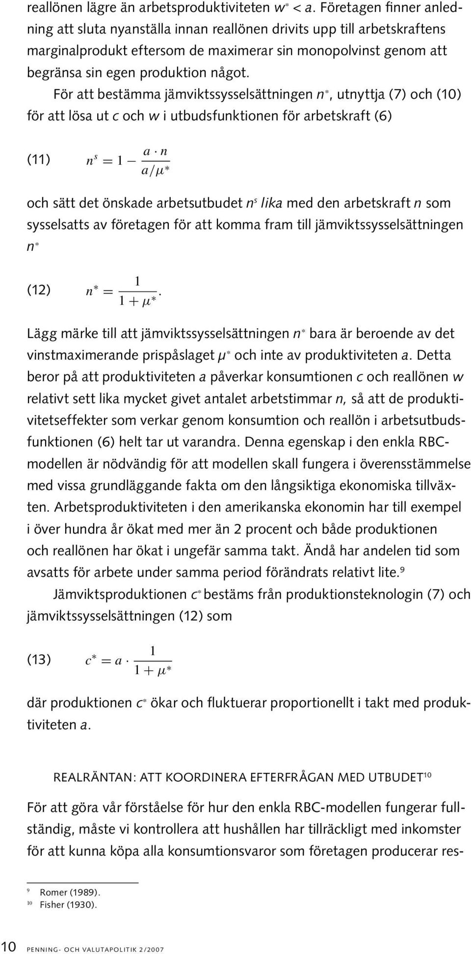 För att bestämma jämviktssysselsättningen n, utnyttja (7) och (10) för att lösa ut c och w i utbudsfunktionen för arbetskraft (6) (11) n s = 1 a n a/μ och sätt det önskade arbetsutbudet n s lika med