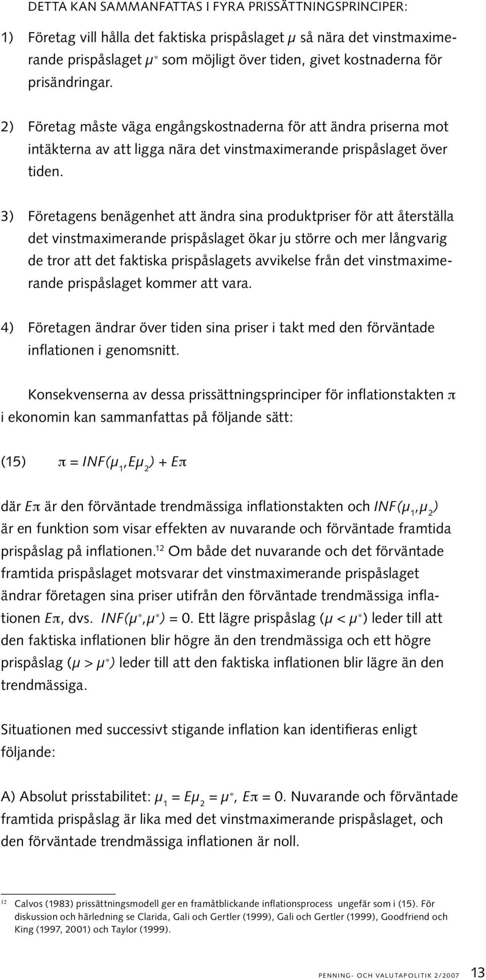 3) Företagens benägenhet att ändra sina produktpriser för att återställa det vinstmaximerande prispåslaget ökar ju större och mer långvarig de tror att det faktiska prispåslagets avvikelse från det