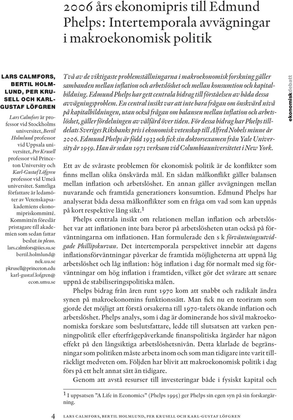 Samtliga författare är ledamöter av Vetenskapsakademiens ekonomipriskommitté. Kommittén föreslår pristagare till akademien som sedan fattar beslut in pleno. lars.calmfors@iies.su.se bertil.