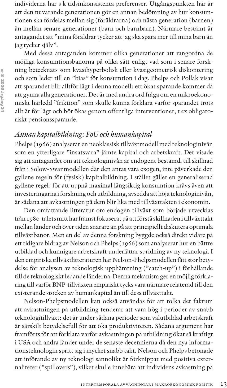 och barnbarn). Närmare bestämt är antagandet att mina föräldrar tycker att jag ska spara mer till mina barn än jag tycker själv.