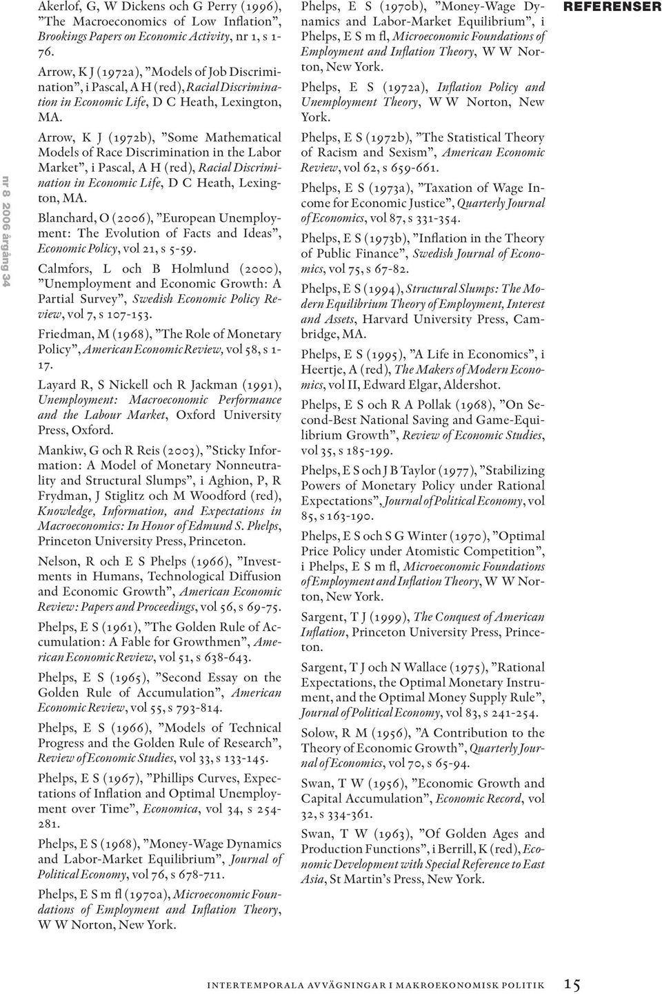 Arrow, K J (1972b), Some Mathematical Models of Race Discrimination in the Labor Market, i Pascal, A H (red), Racial Discrimination in Economic Life, D C Heath, Lexington, MA.