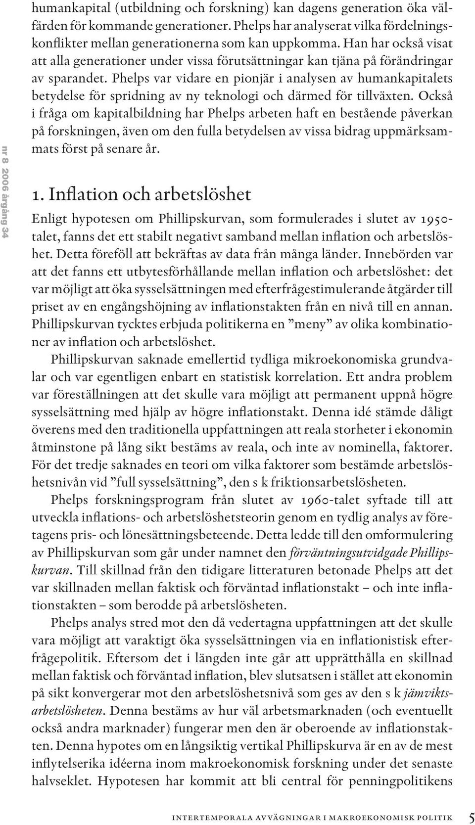 Phelps var vidare en pionjär i analysen av humankapitalets betydelse för spridning av ny teknologi och därmed för tillväxten.