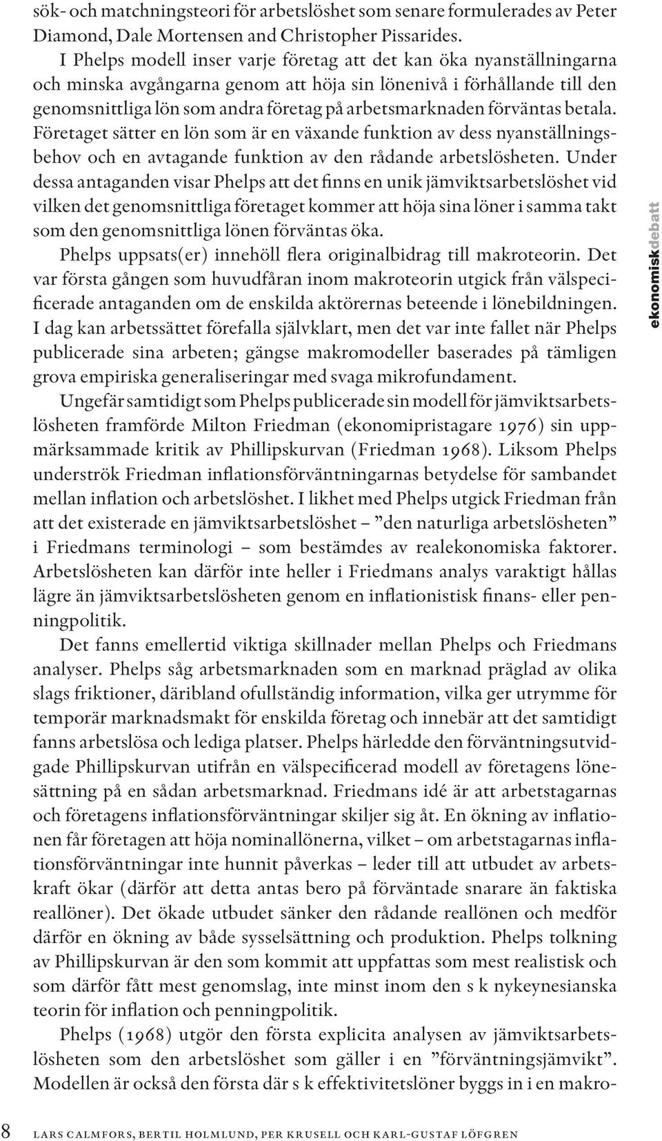 förväntas betala. Företaget sätter en lön som är en växande funktion av dess nyanställningsbehov och en avtagande funktion av den rådande arbetslösheten.