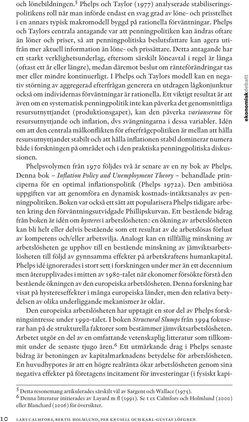 Phelps och Taylors centrala antagande var att penningpolitiken kan ändras oftare än löner och priser, så att penningpolitiska beslutsfattare kan agera utifrån mer aktuell information än löne- och