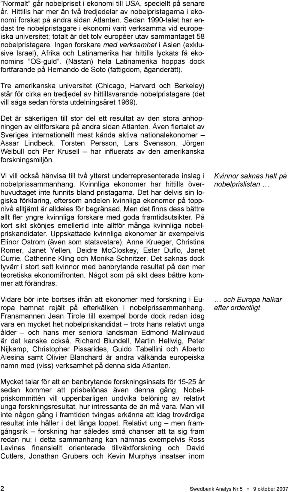 Ingen forskare med verksamhet i Asien (exklusive Israel), Afrika och Latinamerika har hittills lyckats få ekonomins OS-guld.