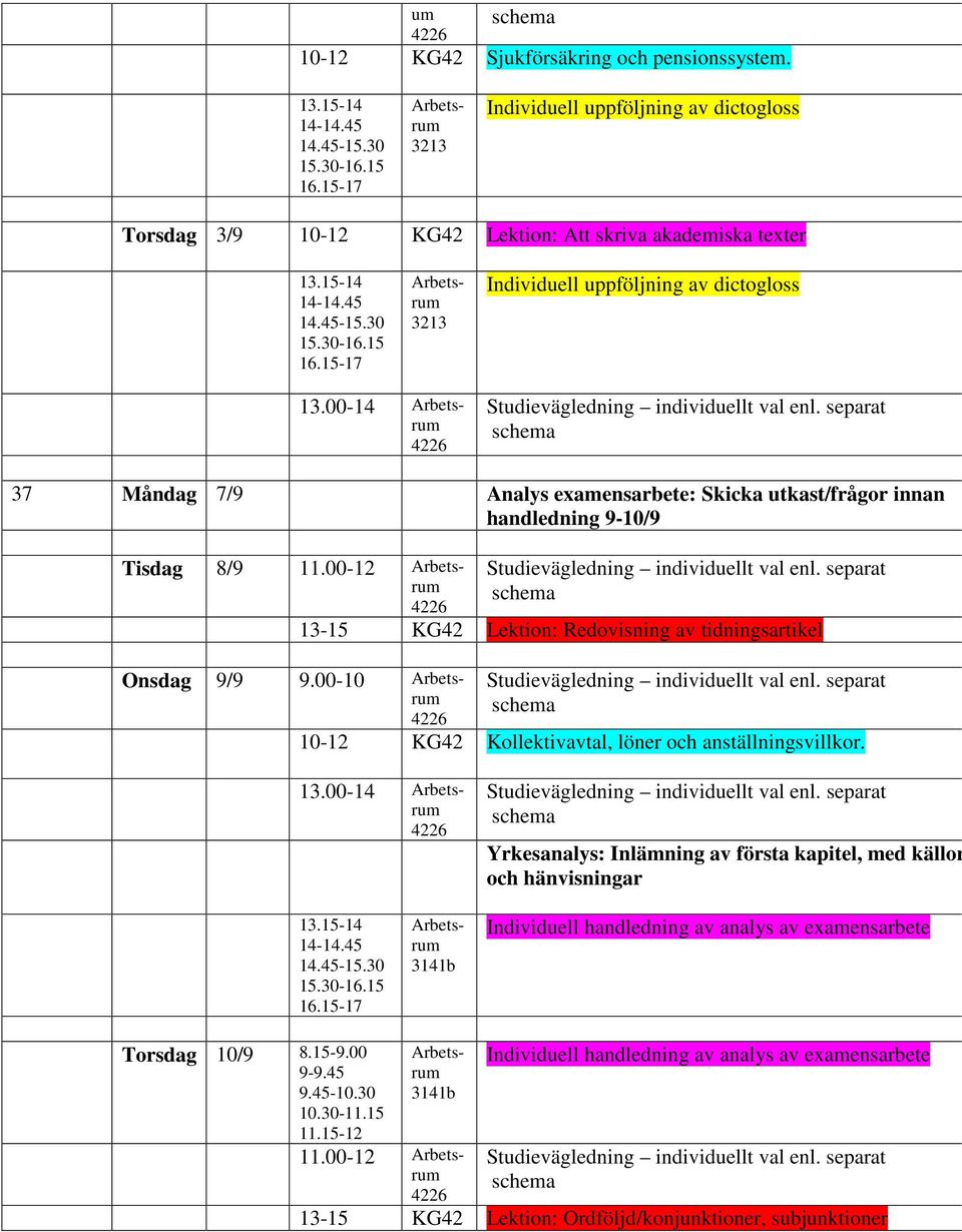 00-14 37 Måndag 7/9 Analys examensarbete: Skicka utkast/frågor innan handledning 9-10/9 Tisdag 8/9 11.00-12 Onsdag 9/9 9.