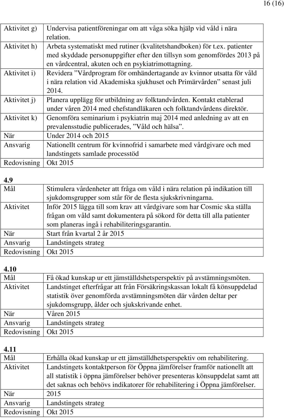 Aktivitet i) Revidera Vårdprogram för omhändertagande av kvinnor utsatta för våld i nära relation vid Akademiska sjukhuset och Primärvården senast juli 2014.