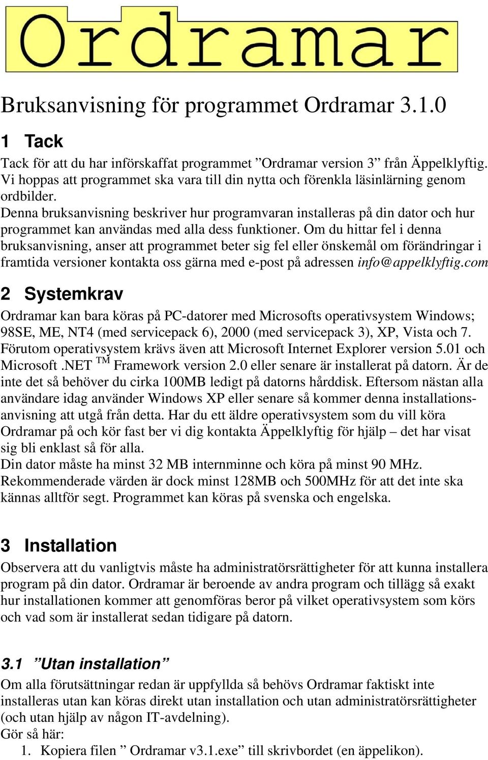 Denna bruksanvisning beskriver hur programvaran installeras på din dator och hur programmet kan användas med alla dess funktioner.